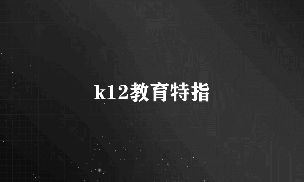 k12教育特指