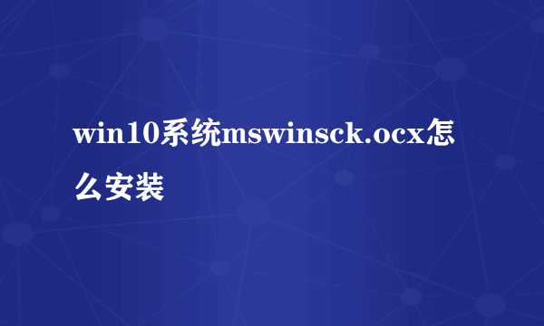 win10系统mswinsck.ocx怎么安装