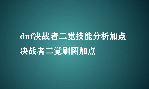 dnf决战者二觉技能分析加点决战者二觉刷图加点