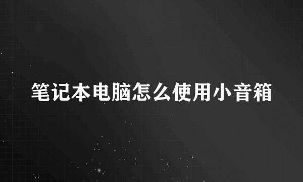 笔记本电脑怎么使用小音箱