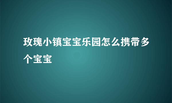 玫瑰小镇宝宝乐园怎么携带多个宝宝