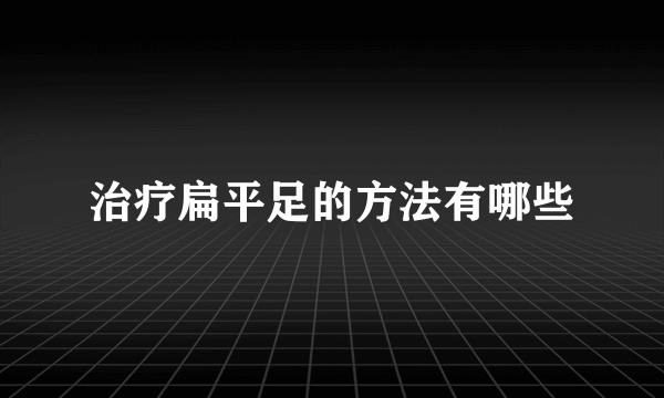 治疗扁平足的方法有哪些