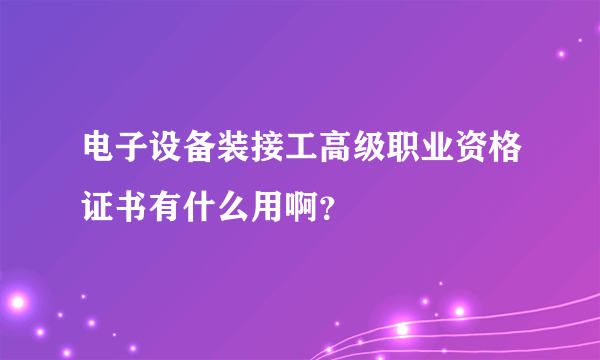 电子设备装接工高级职业资格证书有什么用啊？