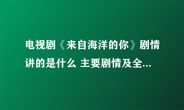 电视剧《来自海洋的你》剧情讲的是什么 主要剧情及全人物介绍