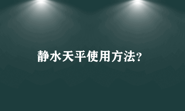 静水天平使用方法？