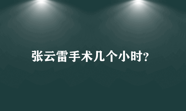 张云雷手术几个小时？