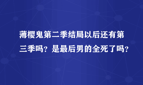 薄樱鬼第二季结局以后还有第三季吗？是最后男的全死了吗？