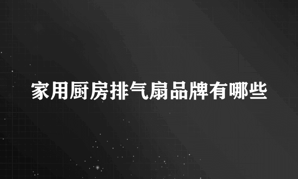 家用厨房排气扇品牌有哪些