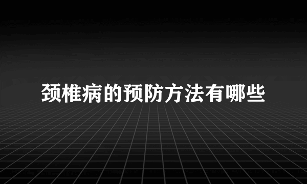 颈椎病的预防方法有哪些