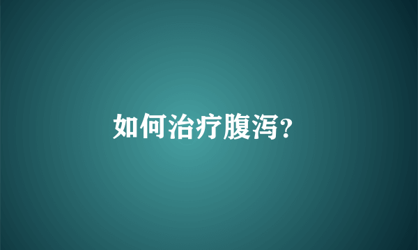 如何治疗腹泻？