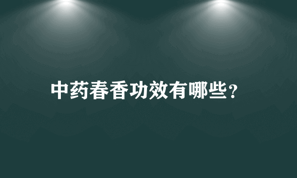 中药春香功效有哪些？