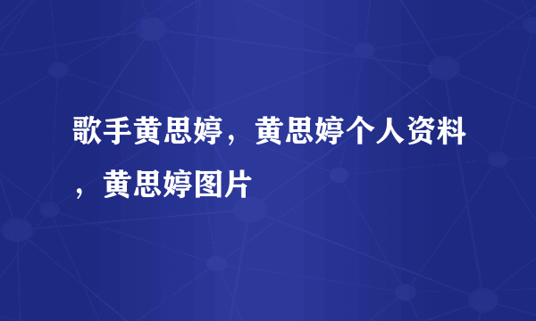 歌手黄思婷，黄思婷个人资料，黄思婷图片