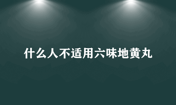 什么人不适用六味地黄丸