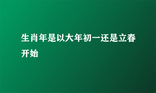 生肖年是以大年初一还是立春开始