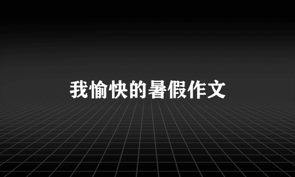 我愉快的暑假作文