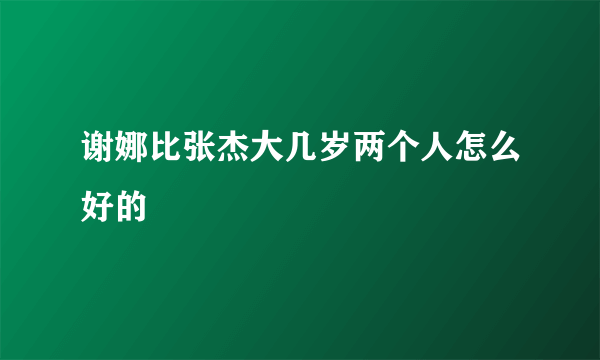 谢娜比张杰大几岁两个人怎么好的