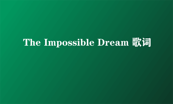 The Impossible Dream 歌词