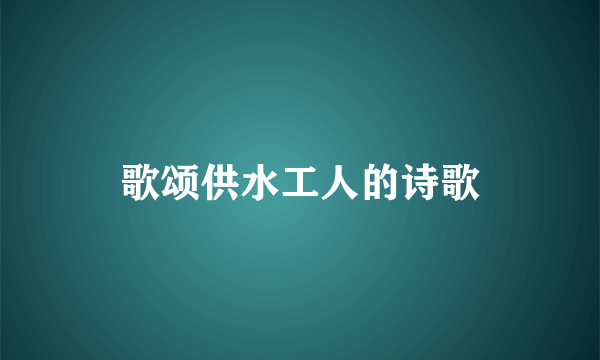 歌颂供水工人的诗歌