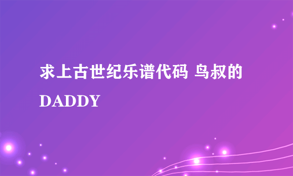 求上古世纪乐谱代码 鸟叔的 DADDY