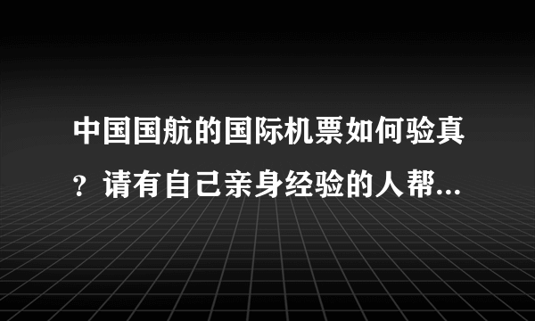 中国国航的国际机票如何验真？请有自己亲身经验的人帮忙说下。