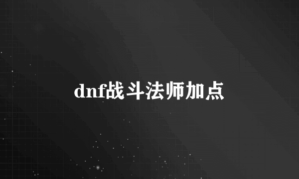 dnf战斗法师加点