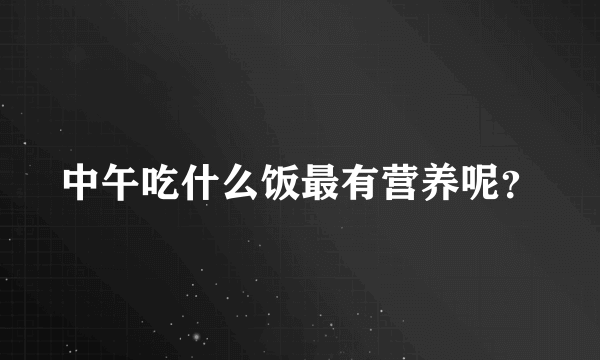 中午吃什么饭最有营养呢？