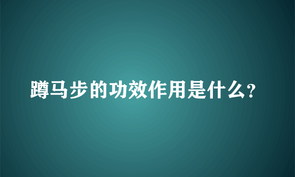 蹲马步的功效作用是什么？