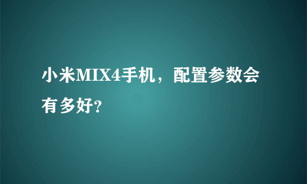 小米MIX4手机，配置参数会有多好？