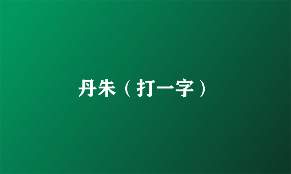 丹朱（打一字）