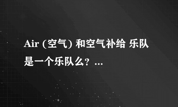 Air (空气) 和空气补给 乐队 是一个乐队么？都有什么代表做？