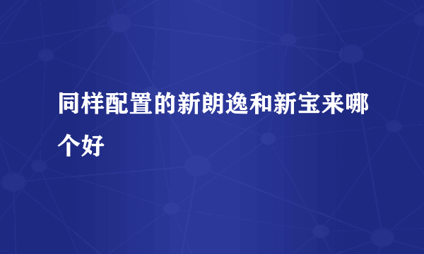 同样配置的新朗逸和新宝来哪个好