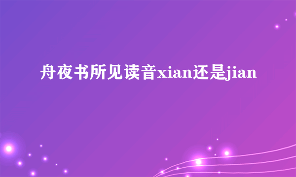 舟夜书所见读音xian还是jian