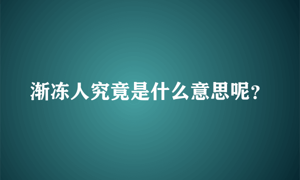 渐冻人究竟是什么意思呢？