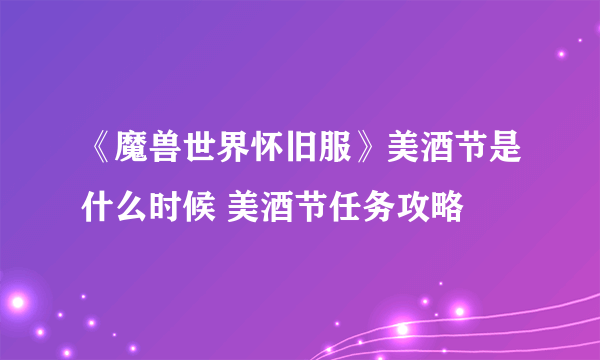 《魔兽世界怀旧服》美酒节是什么时候 美酒节任务攻略