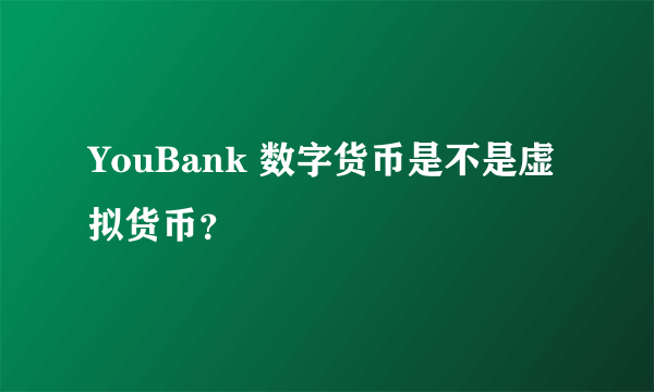 YouBank 数字货币是不是虚拟货币？