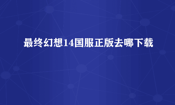 最终幻想14国服正版去哪下载