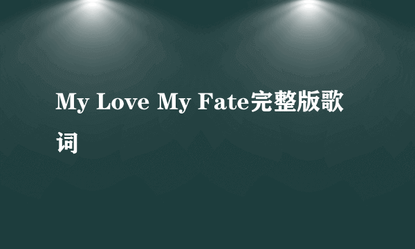 My Love My Fate完整版歌词