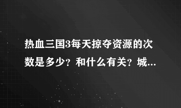 热血三国3每天掠夺资源的次数是多少？和什么有关？城池数量还是爵位官职？