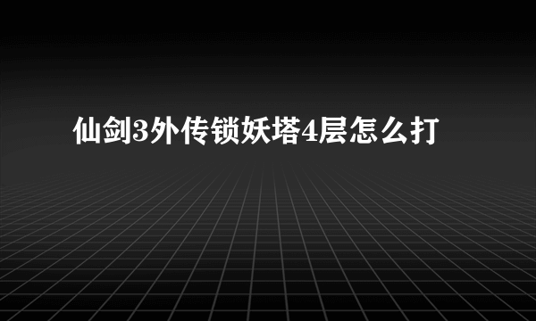 仙剑3外传锁妖塔4层怎么打