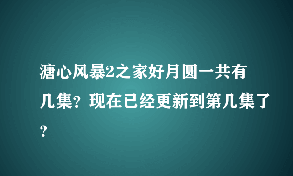 溏心风暴2之家好月圆一共有几集？现在已经更新到第几集了？