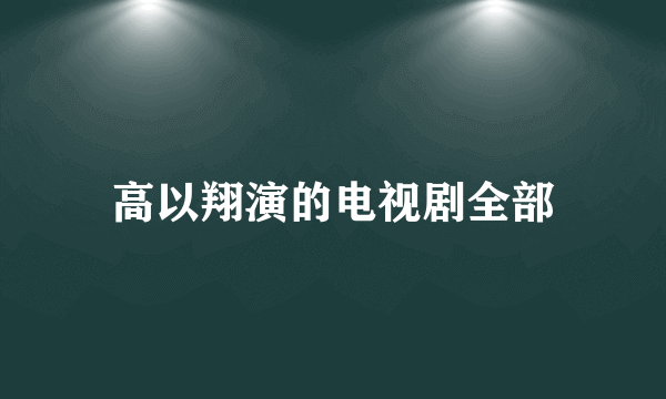 高以翔演的电视剧全部