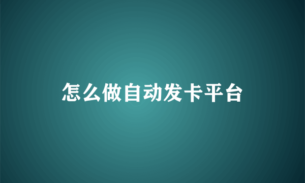 怎么做自动发卡平台