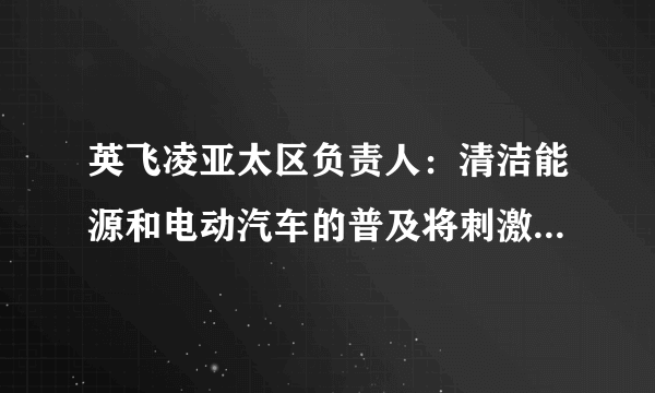 英飞凌亚太区负责人：清洁能源和电动汽车的普及将刺激芯片需求