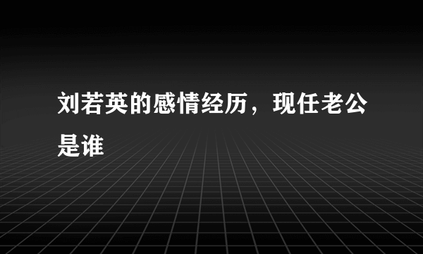 刘若英的感情经历，现任老公是谁