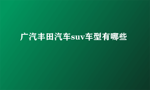 广汽丰田汽车suv车型有哪些