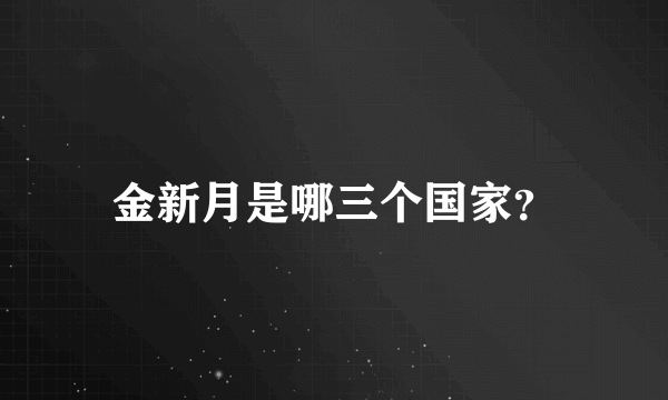 金新月是哪三个国家？