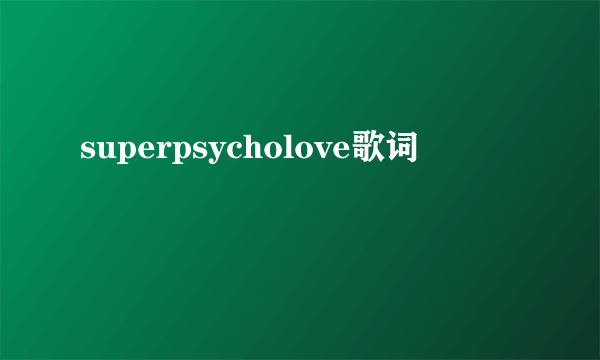 superpsycholove歌词