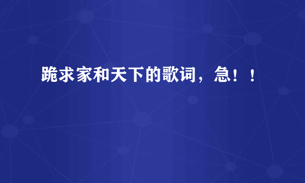 跪求家和天下的歌词，急！！