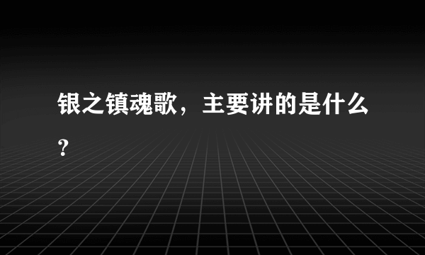 银之镇魂歌，主要讲的是什么？