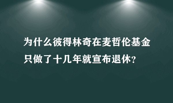 为什么彼得林奇在麦哲伦基金只做了十几年就宣布退休？